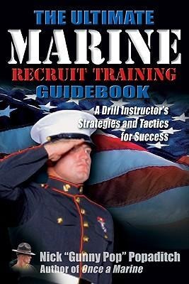 Ultimate Marine Recruit Training Guidebook: A Drill Instructors Strategies and Tactics for Success