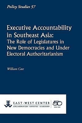 Executive Accountability in Southeast Asia: The Role of Legislatures in New Democracies and Under Electoral Authoritarianism