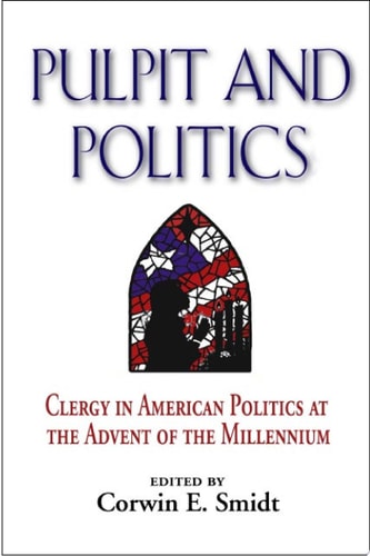 Pulpit and Politics Clergy in American Politics at the Advent of the Millennium
