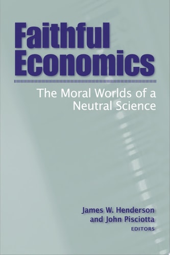Faithful Economics The Moral Worlds of a Neutral Science