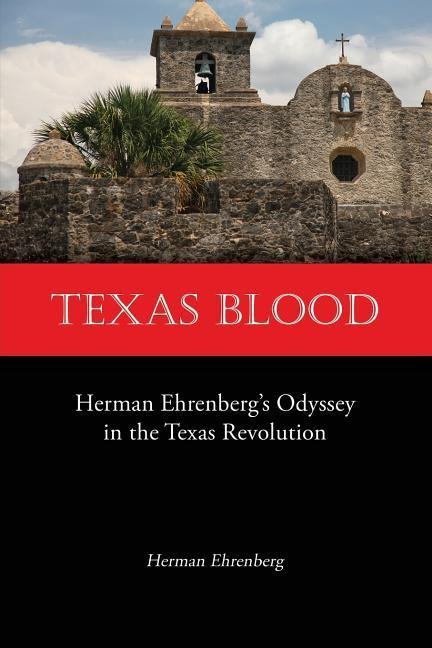 Texas Blood: Herman Ehrenbergs Odyssey in the Texas Revolution
