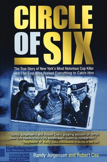 Circle of Six: The True Story of New Yorks Most Notorious Cop Killer and the Cop Who Risked Everything to Catch Him