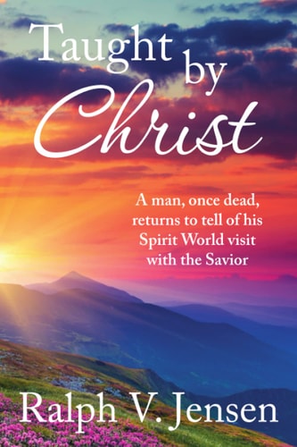 Taught by Christ A Man, Once Dead, Returns to Tell of His Spirit World Visit with the Savior