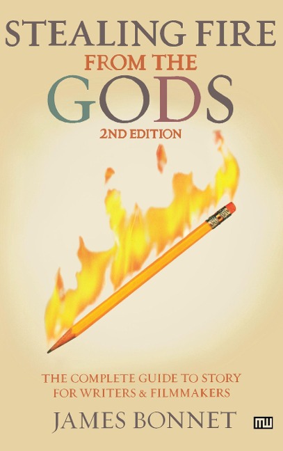 Stealing Fire from the Gods: The Complete Guide to Story for Writers and Filmmakers