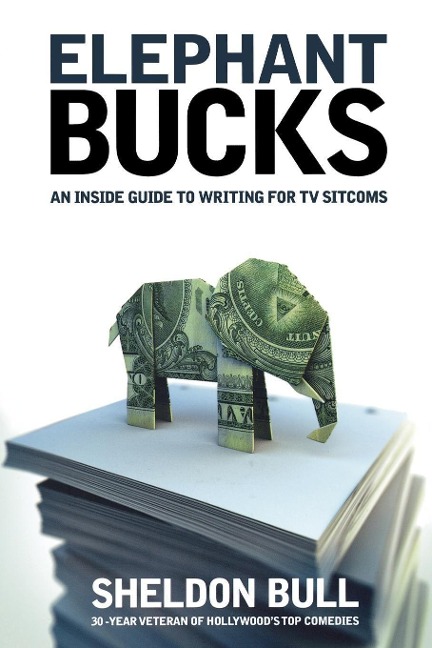 Elephant Bucks: An Insiders Guide to Writing for TV Sitcoms