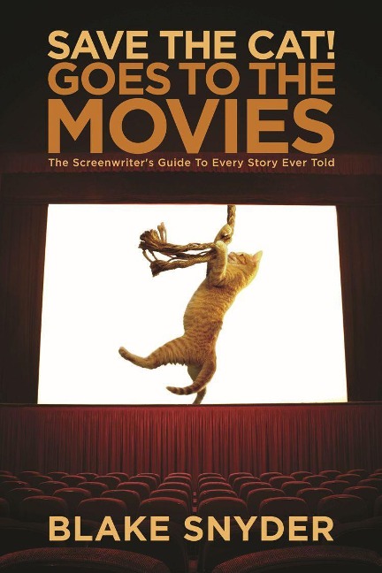 Save the Cat! Goes to the Movies: The Screenwriters Guide to Every Story Ever Told
