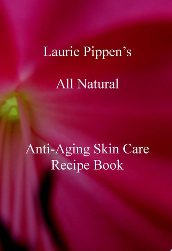Laurie Pippens All Natural Anti-Aging Skin Care Recipe Book