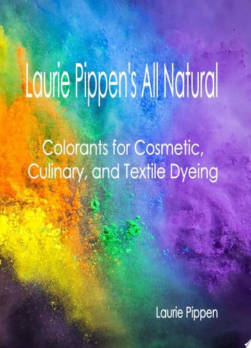 Laurie Pippen’s All Natural Colorants for Cosmetic, Culinary, and Textile Dyeing