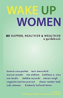 Wake Up Women: BE Happier, Healthier & Wealthier
