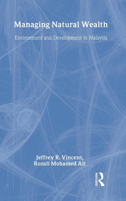 Managing Natural Wealth: Environment and Development in Malaysia