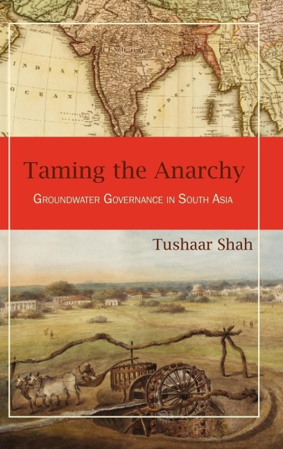 Taming the Anarchy: Groundwater Governance in South Asia