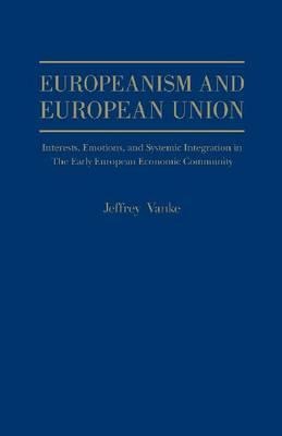 Europeanism and European Union: Interests, Emotions and Systemic Integration, in the Early European Economic Union,1954 - 1966