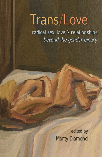 Trans/love Radical Sex, Love, and Relationships Beyond the Gender Binary