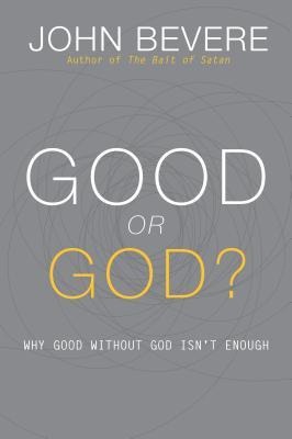 Good or God?: Why Good Without God Isnt Enough