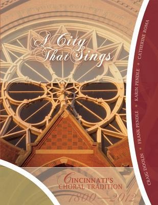 A City That Sings: Cincinnatis Choral Tradition 1800-2012