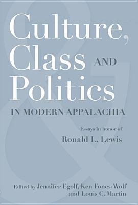 Culture, Class, and Politics in Modern Appalachia: Essays in Honor of Ronald L. Lewis