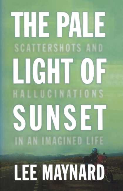 THE PALE LIGHT OF SUNSET: SCATTERSHOTS AND HALLUCINATIONS IN AN IMAGINED LIFE