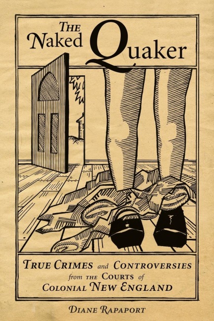 The Naked Quaker: True Crimes and Controversies from the Courts of Colonial New England