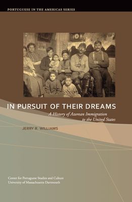 In Pursuit of Their Dreams: A History of Azorean Immigration to the United States Volume 3