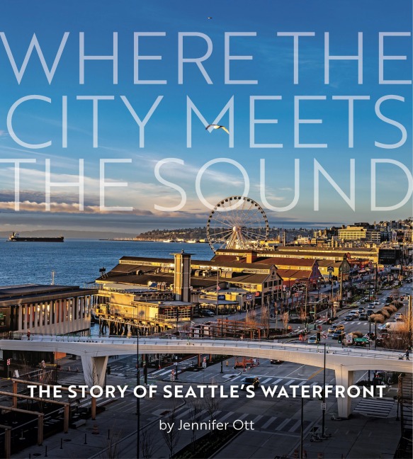 Where the City Meets the Sound: The Story of Seattles Waterfront