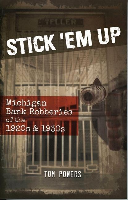 Stick em Up: Michigan Bank Robberies of the 1920s & 1930s