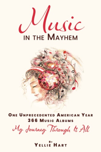 Music in the Mayhem One Unprecedented American Year - 366 Music Albums - My Journey Through It All