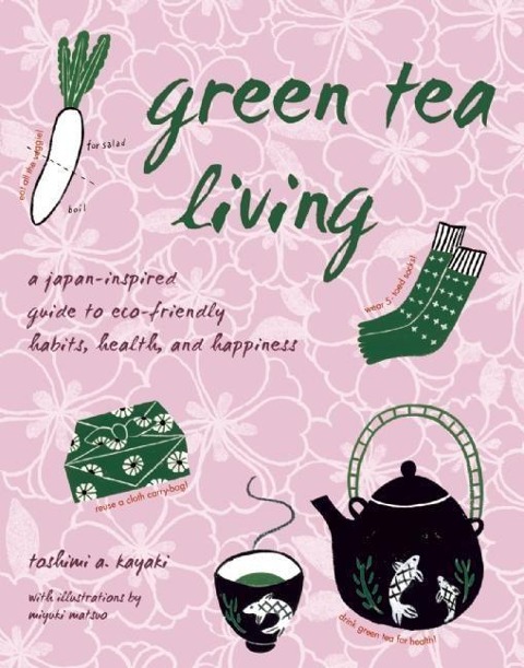 Green Tea Living: A Japan-Inspired Guide to Eco-Friendly Habits, Health, and Happiness