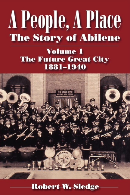 A People, a Place: The Story of Abilene Volume I; The Future Great City 1881-1940