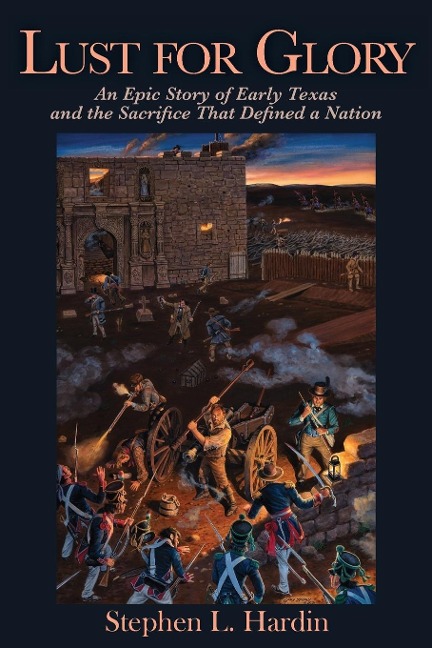 Lust for Glory: An Epic Story of Early Texas and the Sacrifice That Defined a Nation