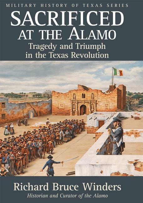 Sacrificed at the Alamo: Tragedy and Triumph in the Texas Revolution Volume 3