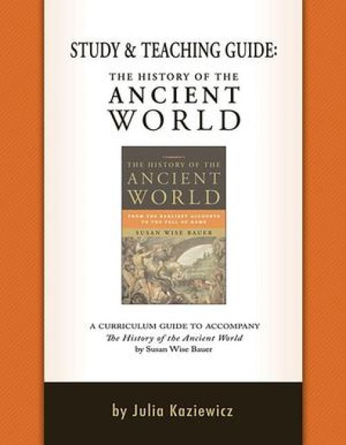 Study and Teaching Guide: The History of the Ancient World: A Curriculum Guide to Accompany the History of the Ancient World