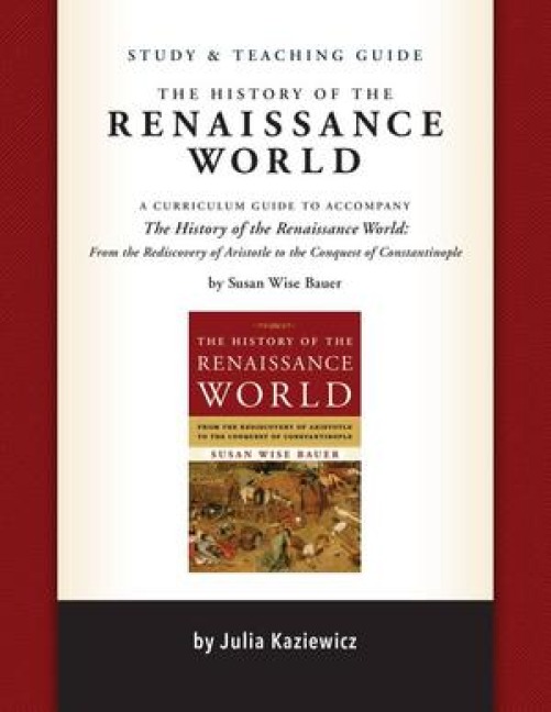 Study and Teaching Guide: The History of the Renaissance World: A curriculum guide to accompany The History of the Renaissance World