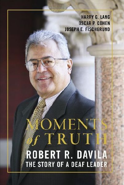 Moments of Truth: Robert R. Davila, the Story of a Deaf Leader