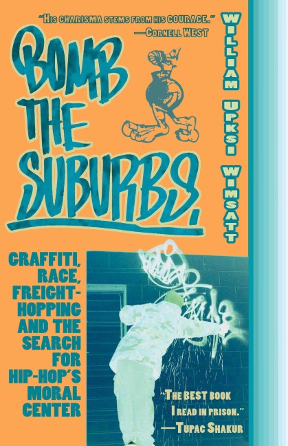 Bomb the Suburbs: Graffiti, Race, Freight-Hopping and the Search for Hip-Hops Moral Center