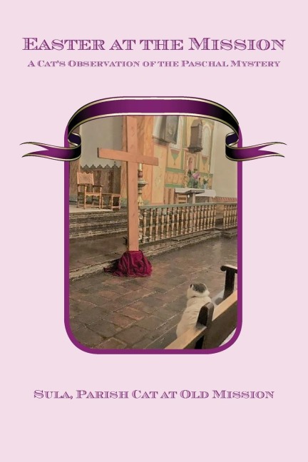 Easter at the Mission: A Cats Observation of the Paschal Mystery