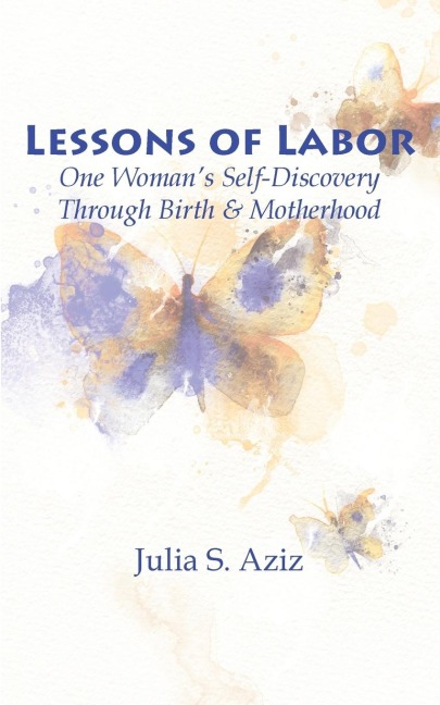 Lessons of Labor: One Womans Self-Discovery through Birth and Motherhood