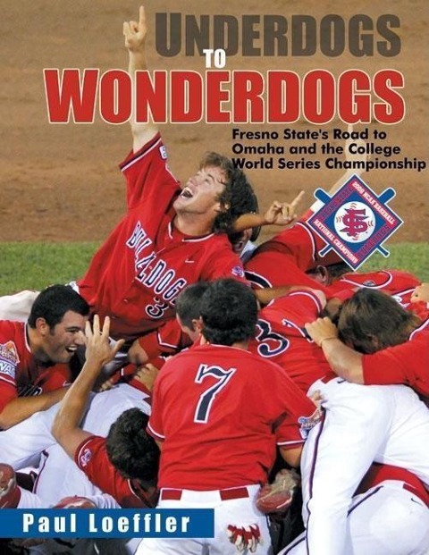 Underdogs to Wonderdogs: Fresno States Road to Omaha and the College World Series Championship