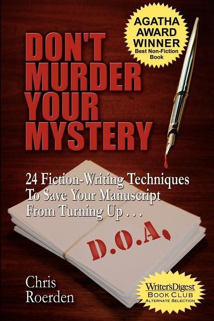 Dont Murder Your Mystery: 24 Fiction-Writing Techniques to Save Your Manuscript from Turning Up D.O.A.