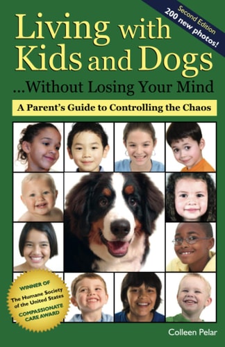 Living with Kids and Dogs . . . Without Losing Your Mind A Parent's Guide to Controlling the Chaos