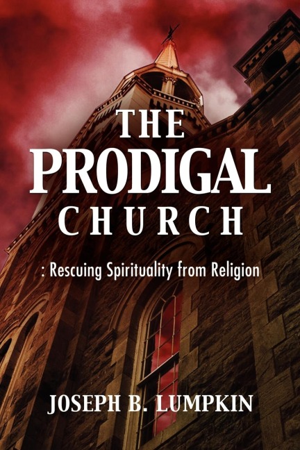The Prodigal Church: Rescuing Spirituality from Religion