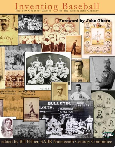 Inventing Baseball The 100 Greatest Games that Shaped the 19th Century