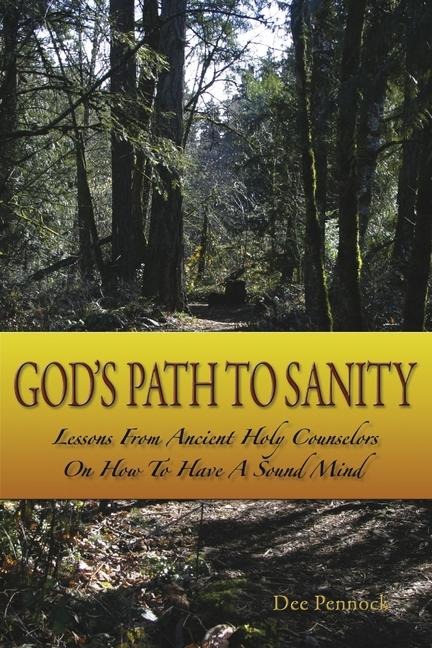 Gods Path to Sanity: Lessons from Ancient Holy Counselors on How to Have a Sound Mind