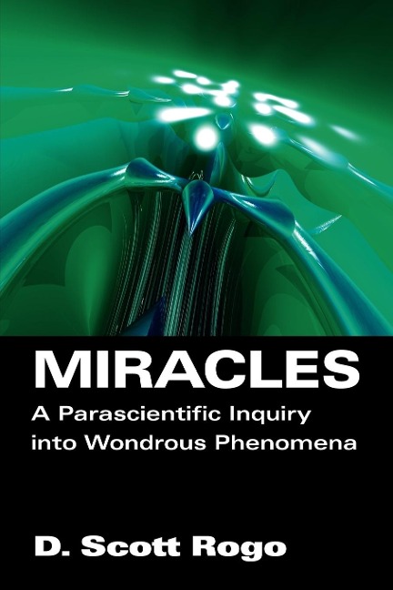 Miracles: A Parascientific Inquiry into Wondrous Phenomena