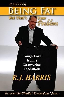 It Aint Easy Being Fat But Thats Your Problem: Tough Love from a Recovering Foodaholic