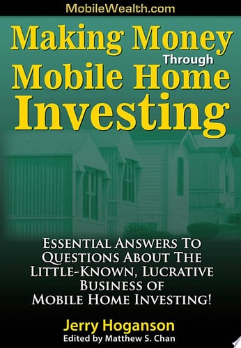 Making Money Through Mobile Home Investing Essential Answers to Questions about the Little-Known, Lucrative Business of Mobile Home Investing!