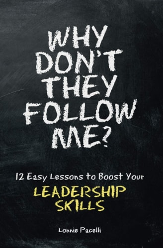 Why Don't They Follow Me? 12 Easy Lessons To Boost Your Leadership Skills