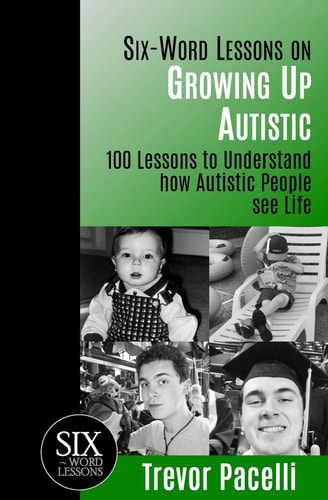 Six-Word Lessons on Growing Up Autistic 100 Lessons to Understand How Autistic People See Life