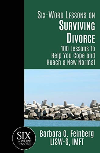 Six Word Lessons On Surviving Divorce: 100 Lessons to Help You Cope and Reach a New Normal (The Six-Word Lessons Series)