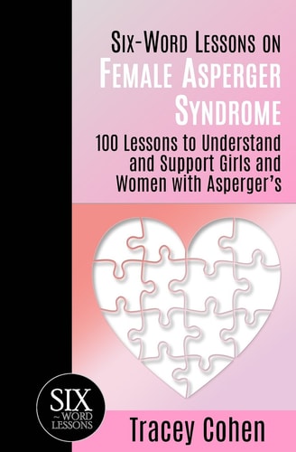 Six-Word Lessons on Female Asperger's Syndrome 100 Lessons to Understand and Support Girls and Women with Asperger's