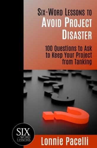 Six-Word Lessons to Avoid Project Disaster 100 Questions to Ask to Keep Your Project from Tanking